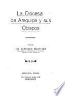 La diócesis de Arequipa y sus obispos, por el dr. Santiago Martínez...