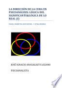 LA DIRECCIÓN DE LA CURA EN PSICOANÁLISIS: LÓGICA DEL SIGNIFICANTE&LÓGICA DE LO REAL (I)