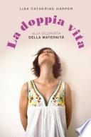 La doppia vita. Alla scoperta della maternità
