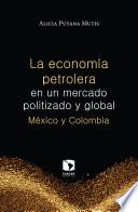La economía petrolera en un mercado politizado y global. México y Colombia