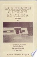 LA EDUCACION SUPERIOR EN COLIMA VOLUME III - La Universidad de Colima Segunda Epoca - La autonomia (1962 - 1992)