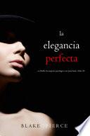 La elegancia perfecta (Un Thriller de Suspense Psicológico con Jessie Hunt—Libro treinta y cuatro)