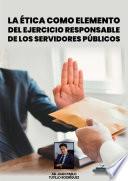La ética como elemento del ejercicio responsable de los servidores públicos