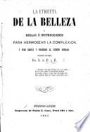 La Etiqueta de la Belleza, ó reglas é instrucciones para hermosear la complexion ... traducido del Ingles por L. de P. y E.