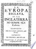 La Europa esclava, si la Inglaterra no rompe sus cadenas ... traducido, y aumentado en España, etc. [The French original by Count J. P. de Cerdan.]