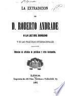 La extradicion de d. Roberto Andrade á la luz del derecho y de las prácticas internacionales