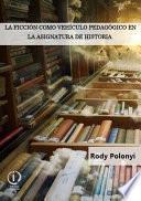 LA FICCIÓN COMO VEHÍCULO PEDAGÓGICO EN LA ASIGNATURA DE HISTORIA.