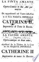 La finta amante opera-comica in due atti per musica da rappresentarsi nel teatro della Corte di sua Maestà Imperiale Caterina 2., imperatrice di tutte le Russie. La fausse opera-comique en deux actes, réprésenté sur le Théâtre de la Cour de sa majeste imperiale. Catherine 2. impératrice de toutes les Russies
