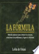 LA FÓRMULA -Método práctico para obtener tus deseos, solucionar tus problemas y lograr la felicidad.