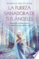 La Fuerza Sanadora de Tus Angeles: Emprende Tu Propio Camino y Realiza los Suenos de Tu Vida = The Healing Power of Your Angels