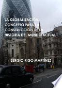 LA GLOBALIZACIÓN. CONCEPTO PARA LA CONSTRUCCIÓN DE LA HISTORIA DEL MUNDO ACTUAL