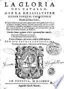 LA gloria del cauallo. Opera dell'illustre signor Pasqual Caracciolo diuisa in dieci libri. ... Con due nuoue aggiunte d'altri approuatissimi rimedij. Vna à tutte l'infermità de' caualli: l'altra per tutte l'infermità de' buoi. - Di nuouo ristampata, e più corretta, e delle sue postille migliorata. Con due tauole copiosissime, vna delle cose notabili, l'altre delle cose medicinali