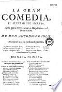 La Gran comedia. El Alcazar del secreto. Fiesta que se representó a sus Magestades en el Buen-Retiro. De Don Antonio de Solis...