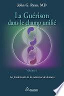La guérison dans le champ unifié, Volume 1