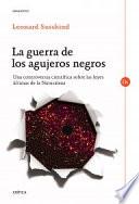 La guerra de los agujeros negros : una controversia científica sobre las leyes últimas de la naturaleza