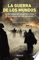 La guerra de los mundos. El retorno de la geopolítica y el choque de imperios
