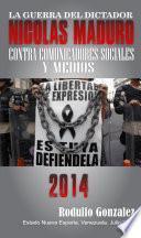 La Guerra del Dictador Nicolas Maduro: Contra los Comunicadores Sociales y Medios en 2014