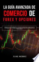 La Guía Avanzada de Comercio de Forex y Opciones