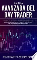 La Guía Avanzada del Day Trader: ¡Sigue paso a paso las últimas estrategias de Day Trading para aprender a operar en divisas, opciones, futuros y acciones como un profesional para ganarte la vida!