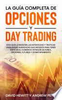 La guía completa de opciones y day trading: Esta Guía Te Muestra Las Estrategias Y Tácticas Avanzadas Que Necesitas Para Tener Éxito En El Day Trading De Forex, Opciones, Futuros Y Acciones