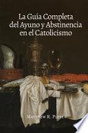La Guía Completa Del Ayuno Y Abstinencia en El Catolicismo