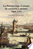 La Habana Bajo El Ataque de Corsarios y Piratas. Siglo XVI.