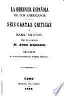 La herencia Española de los Americanos. Seis cartas criticas a Isabel Segunda ... seguidas de otros escritos de interes publico