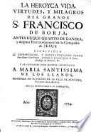 La Heroyca vida, virtudes y milagros del grande S. Francisco de Borja ...