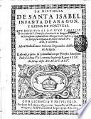 La historia de santa Isabel infanta de Aragon, y reina de Portugal. Que escrivio el p. f. Ivan Carrillo de la Orden de s. Francisco ... Resierse, a parte, la solennidad con que nuestro santissimo padre Urbano 8. canonizzo la gloriosa reyna a 25 de mayo deste ano 1625