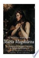La Historia y El Legado de Mara Magdalena, La Primera Cristiana y Apstol de La Iglesia Primitiva