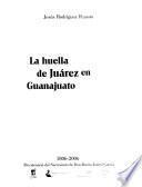 La huella de Juárez en Guanajuato