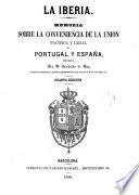 La Iberia. Memoria sobre la conveniencia de la union pacífica y legal de Portugal y España ... Cuarta edicion