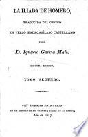 La Iliada de Homero, traducida del Griego en verso endecasílabo castellano por D. I. García Malo. Segunda edicion