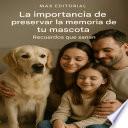 La importancia de preservar la memoria de tu mascota: Recuerdos que sanan