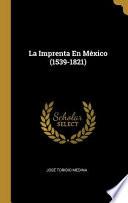 La Imprenta En México (1539-1821)