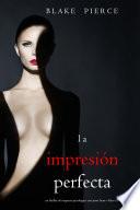 La impresión perfecta (Un Thriller de Suspense Psicológico con Jessie Hunt—Libro Trece)
