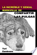 LA INCREIBLE Y GENIAL MARAVILLA DE COMPARTIR LAS PULGAS