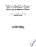 La Industria Maquiladora Mexicana. Aprendizaje Tecnológico, Impacto Regional y Entornos Institucionales