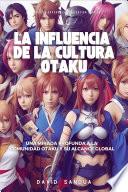 LA INFLUENCIA DE LA CULTURA OTAKU