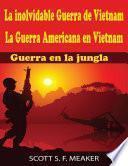La inolvidable Guerra de Vietnam: La Guerra Americana en Vietnam - Guerra en la jungla
