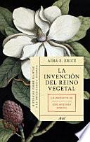 La invención del reino vegetal : historias sobre plantas y la inteligencia humana