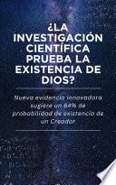 ¿La investigación científica prueba la existencia de Dios?