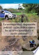 La investigación e imputación policial en los delitos contra los recursos naturales y el medio ambiente