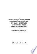 La investigación preliminar antropológica forense en casos de graves violaciones a los derechos humanos