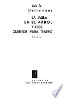 La jaula en el árbol y dos cuentos para teatro; teatro