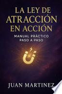 La Ley de Atracción en Acción: Manual Práctico Paso a Paso