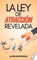 La Ley de Atracción Revelada: Cómo Utilizar la Ley de Atracción para Lograr Abundancia, Salud y Felicidad