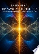 La Ley de la Transmutación Perpetua: Transformar la Energía, Transformar la Vida