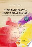 La leyenda blanca: ¿España tiene futuro?. Desde la crítica de su pasado a la crítica de su futuro