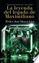 La leyenda del legado de Maximiliano